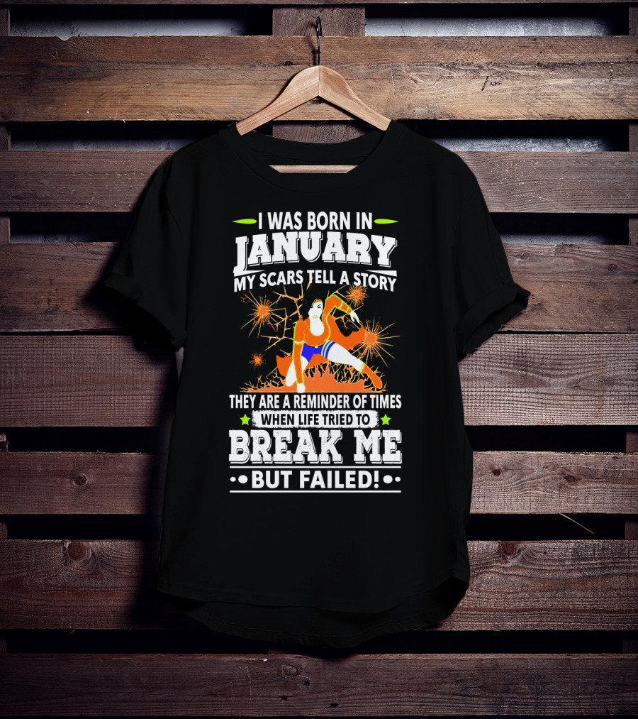 I Was Born In January My Scars Tell A Story Reminder When Life Tried To Break Me But Failed T-Shirt