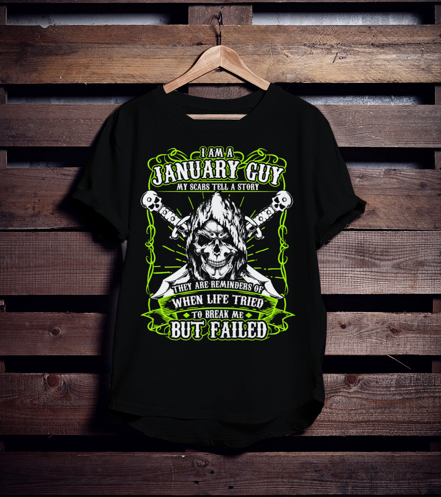 I Am A January Guy My Scars Tell A Story They Are Reminders Of When Life Tried To Break Me But Failed T-Shirt