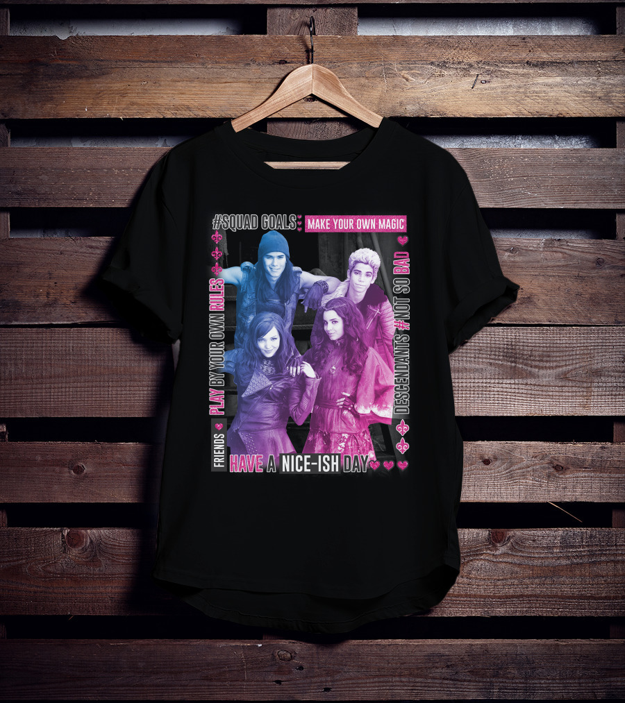 Friends Squad Goals Make Your Own Magic Have A Nice-ish Day Disney Descendants Play By Your Own Rules Not So Bad T-Shirt
