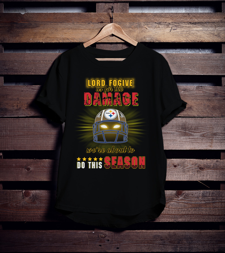 Lord Fogive Us For The Damage Steelers We're About To Do This Season T-Shirt