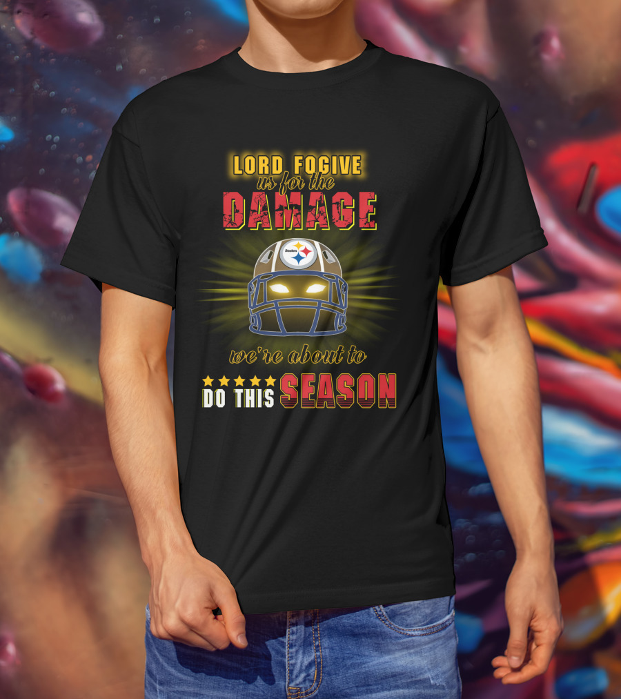 Lord Fogive Us For The Damage Steelers We're About To Do This Season T-Shirt