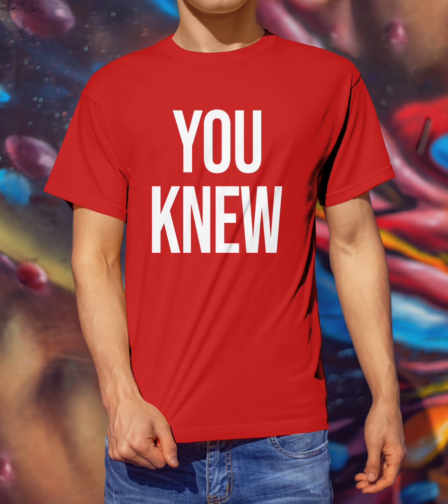 YOU KNEW T-Shirt