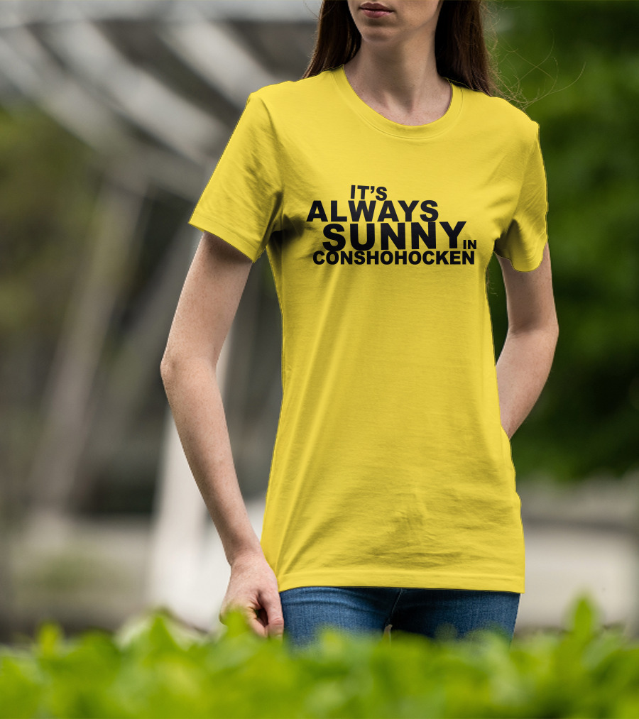 It's Always Sunny In Conshohocken - Parody Of Popular TV Show Title T-Shirt