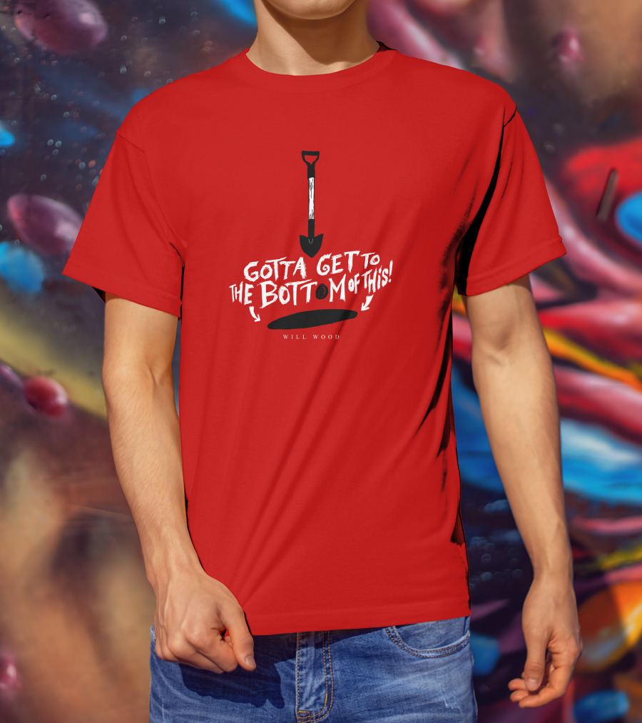 Gotta Get To The Bottom Of This Shovel And Hole Mystery T-Shirt