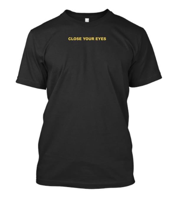 CLOSE YOUR EYES T-Shirt