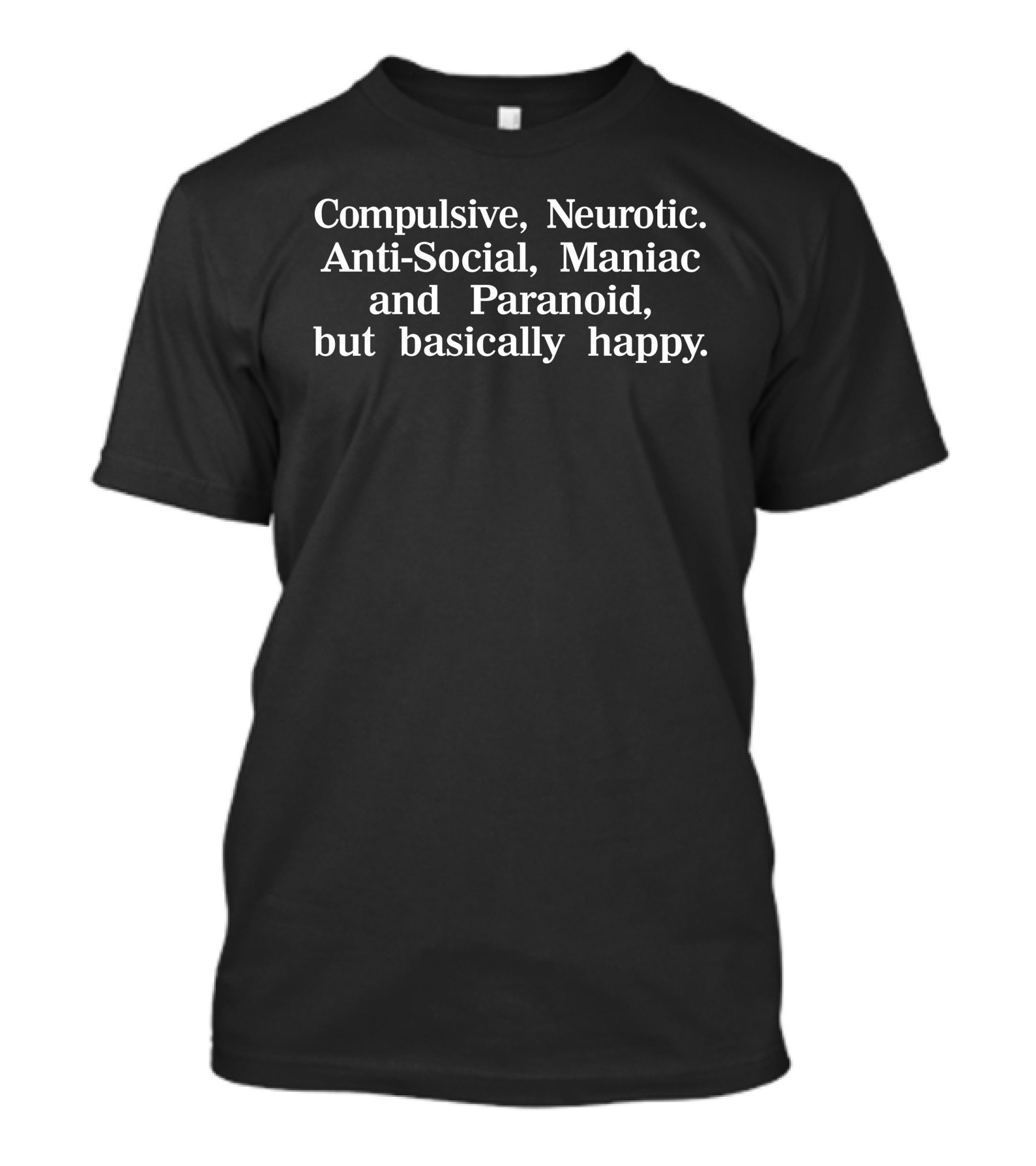 Compulsive Neurotic Anti-Social Maniac Paranoid Basically Happy T-Shirt