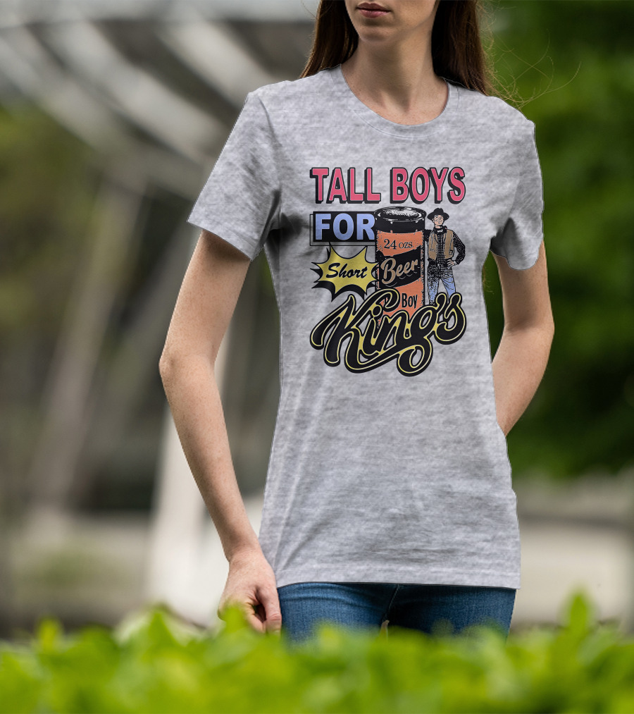 TALL BOYS FOR Short Beer Boy Kings 24 Ozs T-Shirt