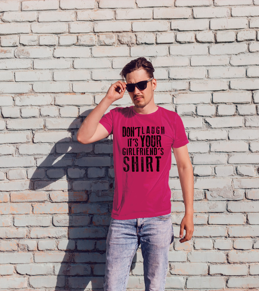 Don't Laugh It's Your Girlfriend's T-Shirt