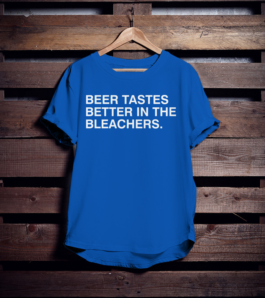 Beer Tastes Better In The Bleachers Stadium Experience T-Shirt