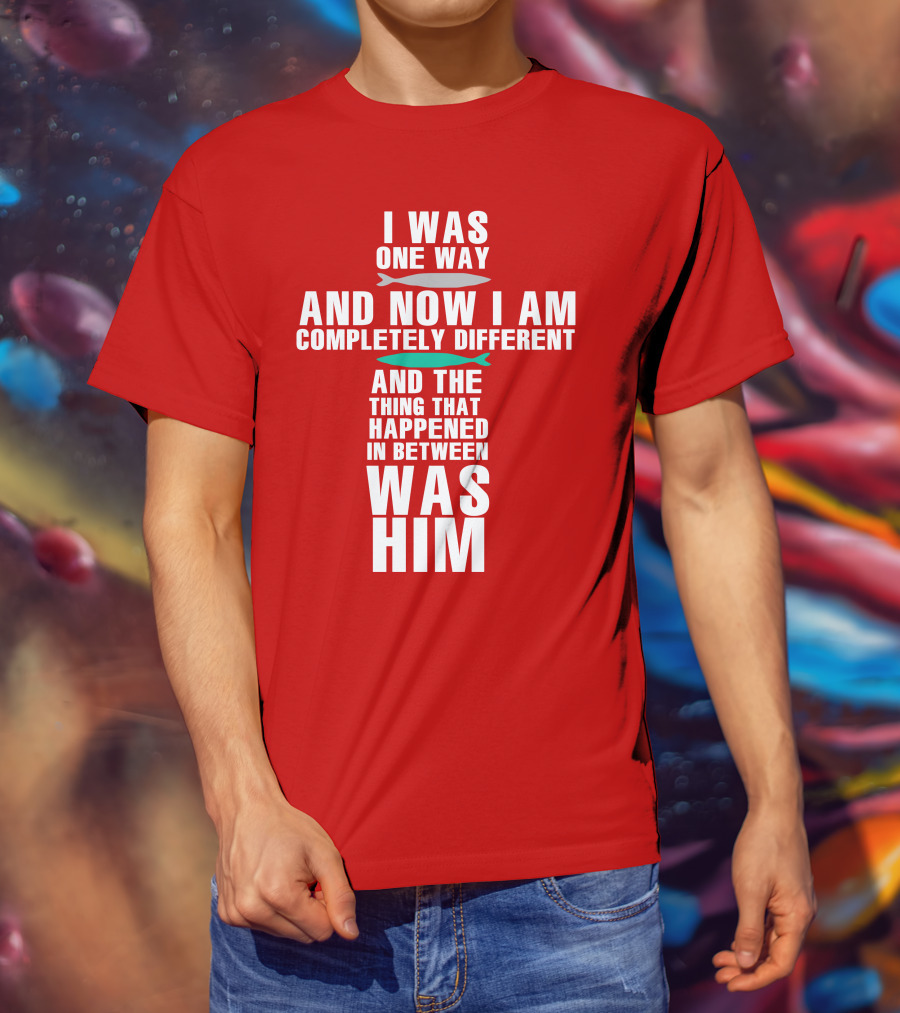 The Chosen Merch I Was One Way And Now I Am Completely Different And The Thing That Happened In Between Was Him T-Shirt