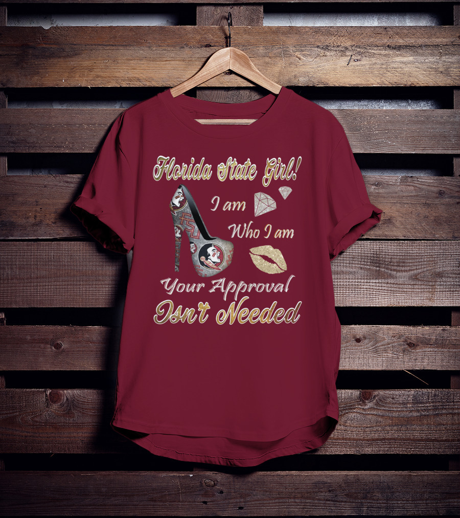 Florida State Girl I Am Who I Am Your Approval Isn't Needed T-Shirt
