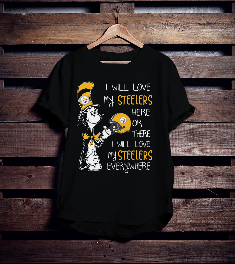 I Will Love My Steelers Here Or There I Will Love My Steelers Everywhere T-Shirt