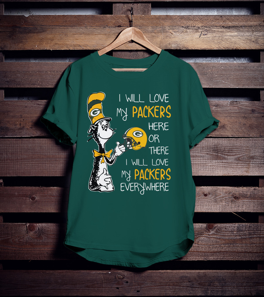 I Will Love My Packers Here Or There I Will Love My Packers Everywhere T-Shirt