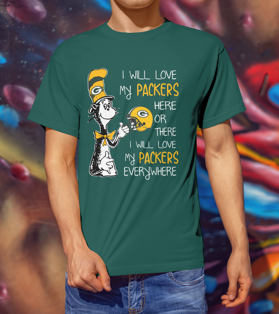 I Will Love My Packers Here Or There I Will Love My Packers Everywhere T-Shirt