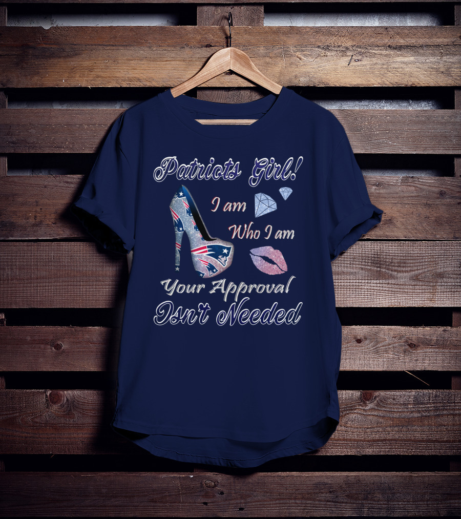 Patriots Girl I Am Who I Am Your Approval Isn't Needed T-Shirt