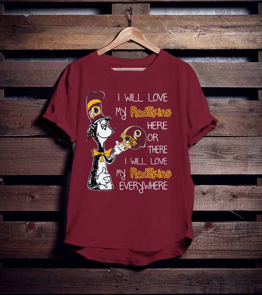 I Will Love My Redskins Here Or There I Will Love My Redskins Everywhere T-Shirt