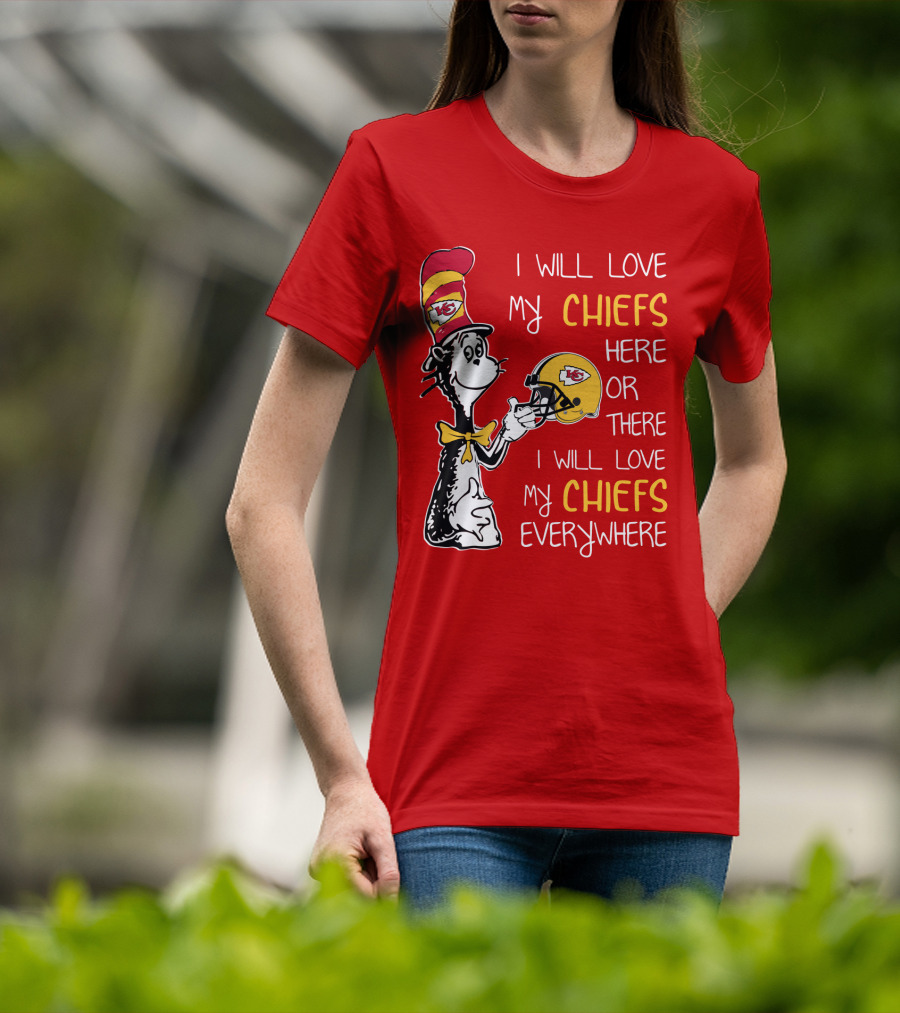 I Will Love My Chiefs Here Or There Everywhere Cat In The Hat Chiefs Edition T-Shirt