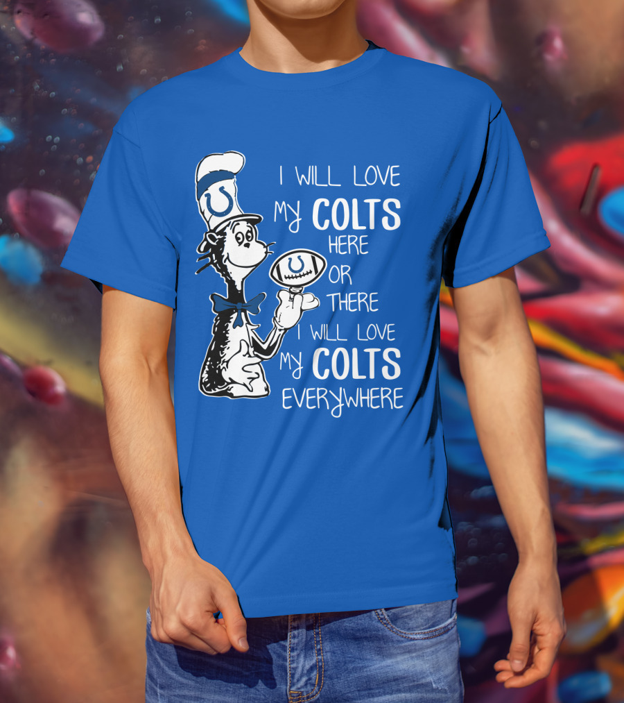I Will Love My Colts Here Or There Everywhere T-Shirt