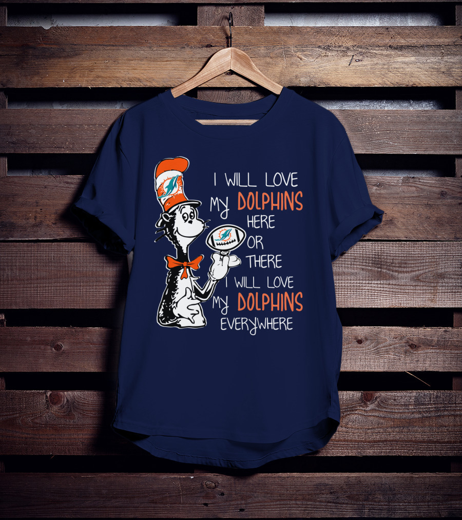 I Will Love My Dolphins Here Or There I Will Love My Dolphins Everywhere T-Shirt