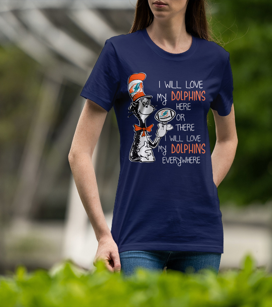 I Will Love My Dolphins Here Or There I Will Love My Dolphins Everywhere T-Shirt