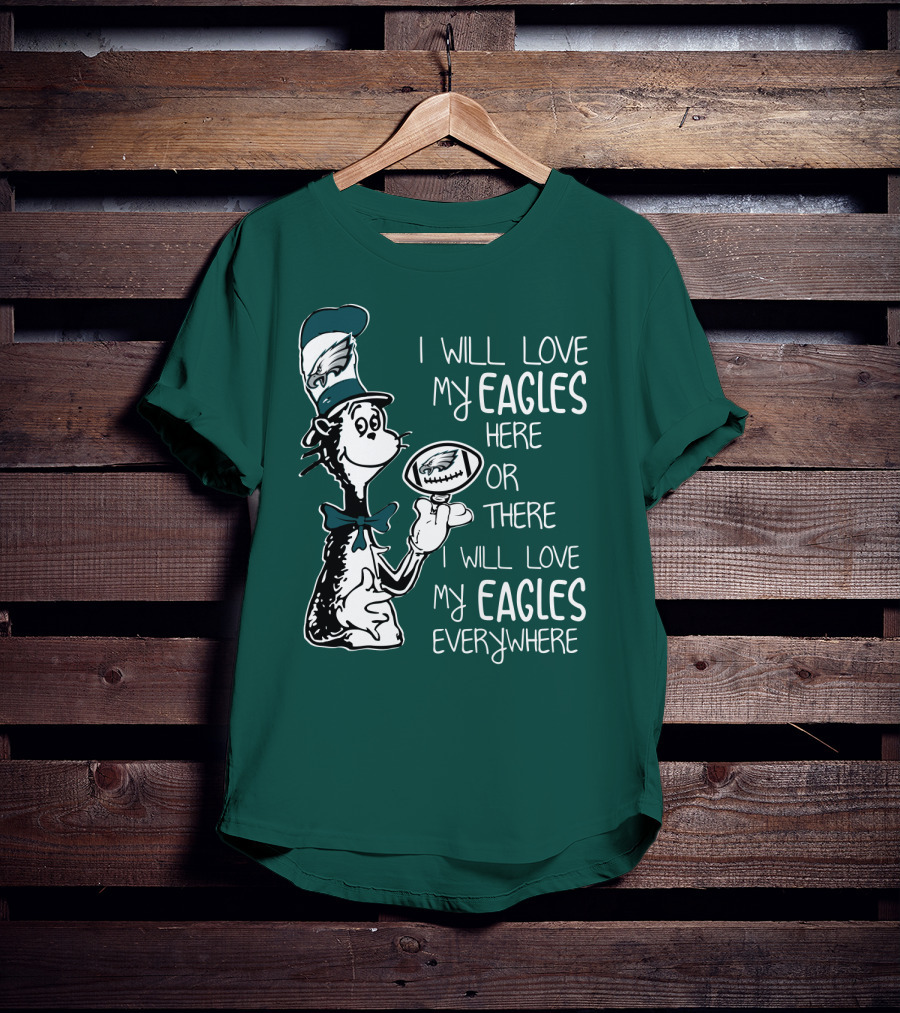 I Will Love My Eagles Here Or There I Will Love My Eagles Everywhere T-Shirt