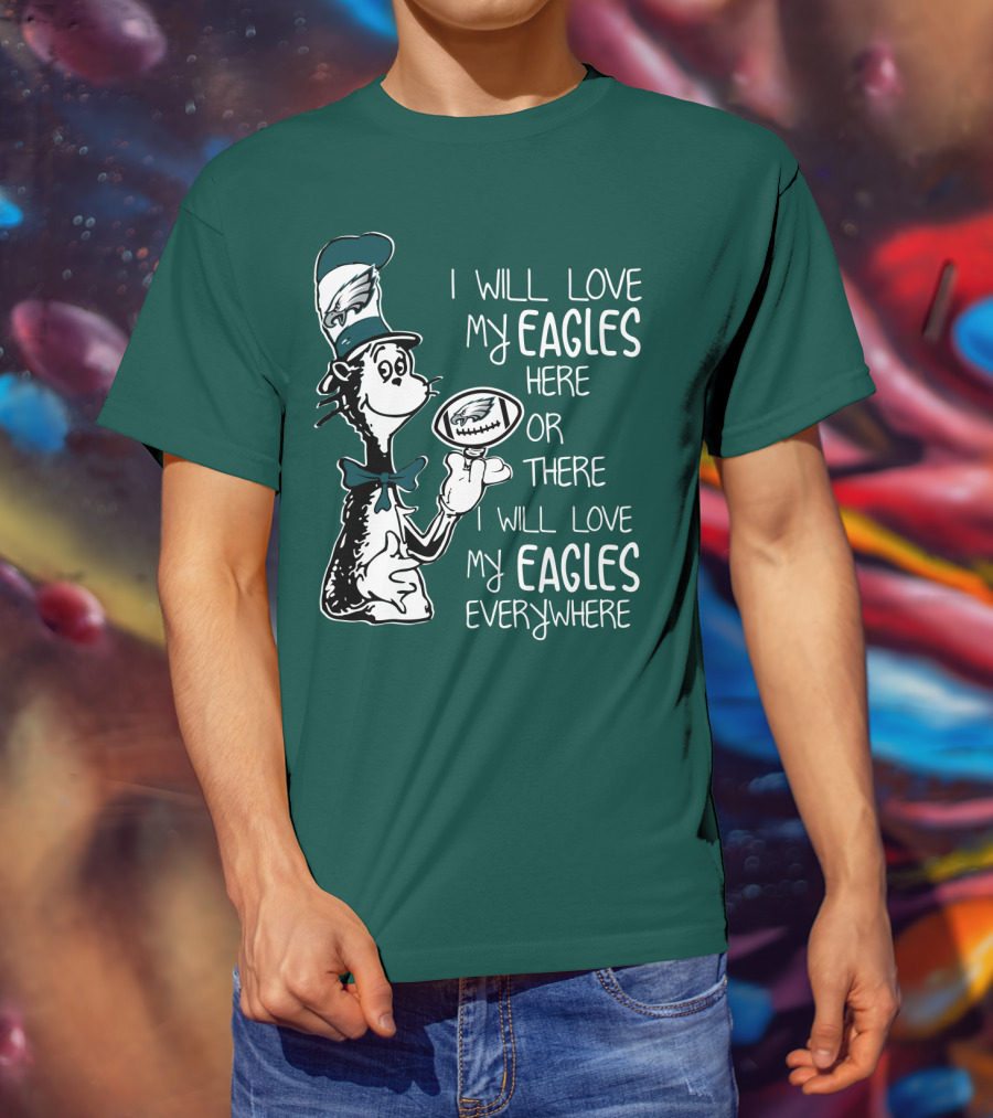 I Will Love My Eagles Here Or There I Will Love My Eagles Everywhere T-Shirt