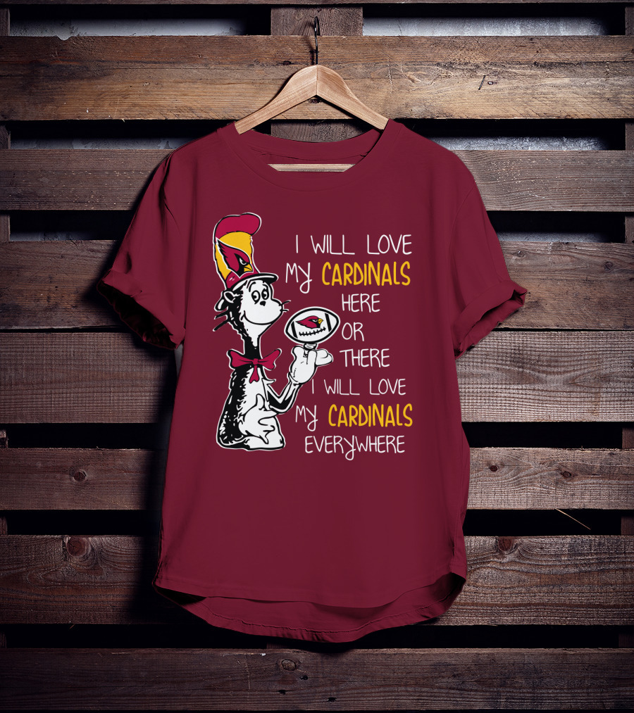 I Will Love My Cardinals Here Or There I Will Love My Cardinals Everywhere Cat In Hat Football T-Shirt