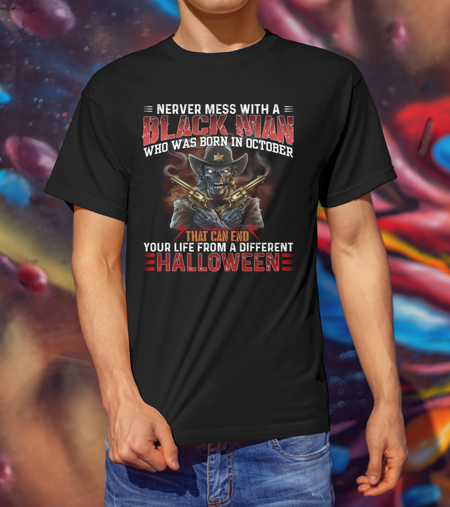 Never Mess With A Black Man Who Was Born In October That Can End Your Life From A Different Halloween T-Shirt