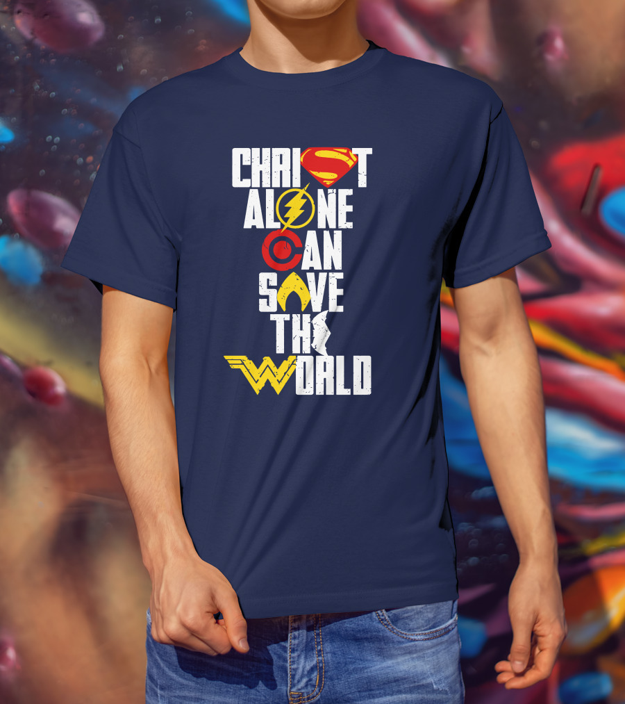 Christ Alone Can Save The World Superman Flash Aquaman Wonder Woman T-Shirt
