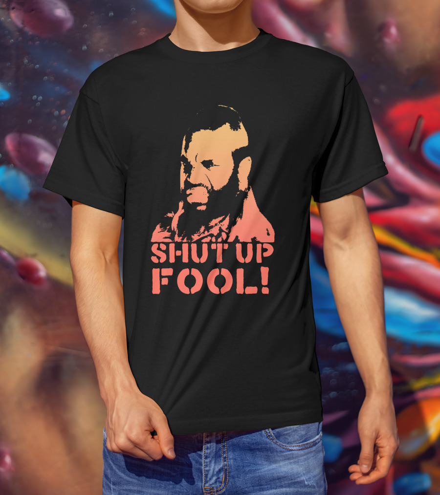 SHUT UP FOOL T-Shirt