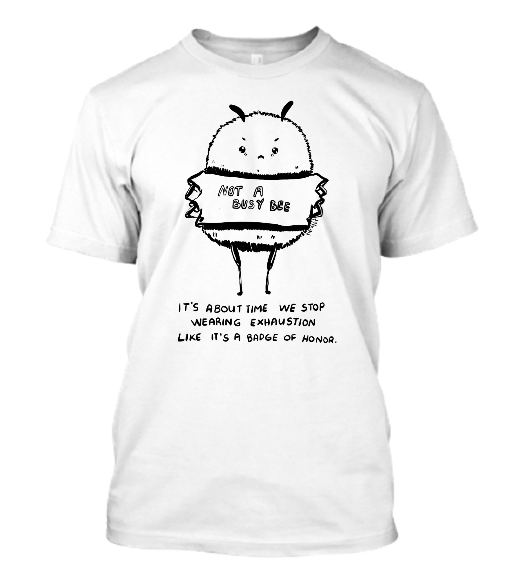 Not A Busy Bee It's About Time We Stop Wearing Exhaustion Like It's A Badge Of Honor T-Shirt