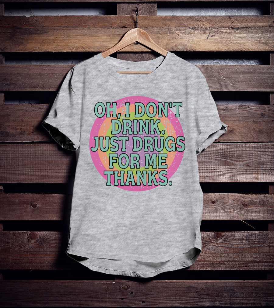 Oh I Don’t Drink Just Drugs For Me Thanks Retro Colorful Circle T-Shirt