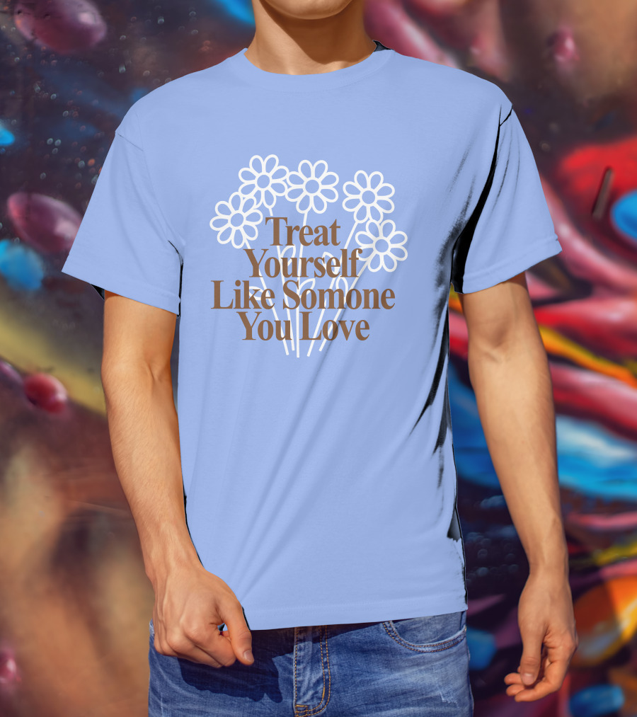 Treat Yourself Like Someone You Love Floral Design With Positive Message T-Shirt