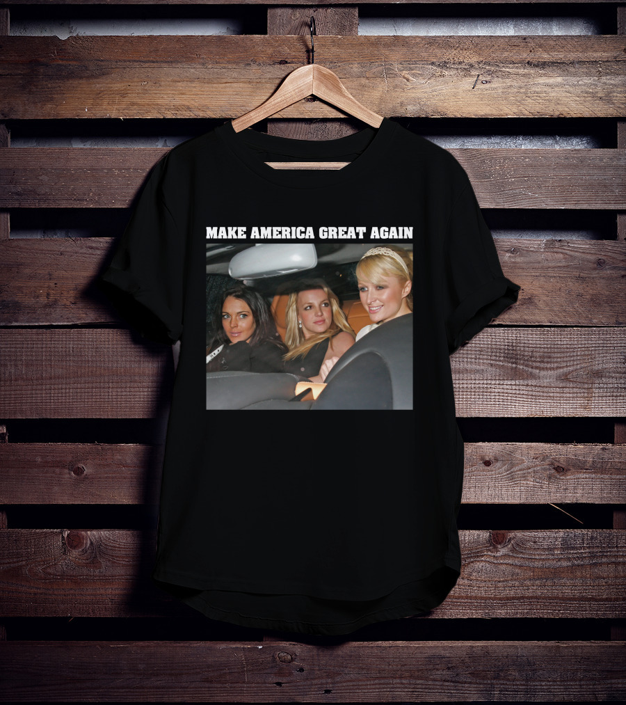 Make America Great Again Britney Spears Paris Hilton Lindsay Lohan T-Shirt