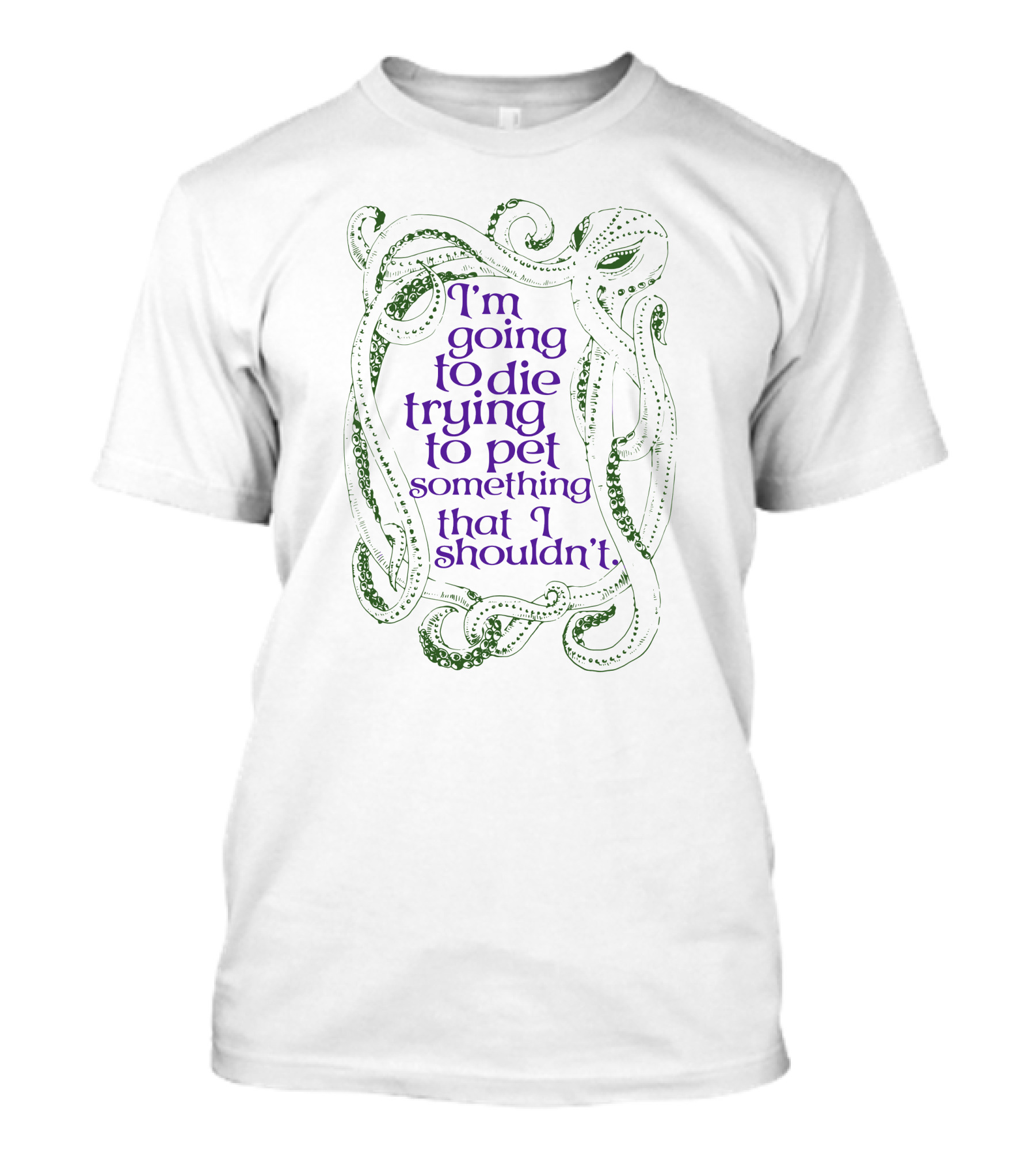 I'm Going To Die Trying To Pet Something That I Shouldn't Octopus Tentacles T-Shirt