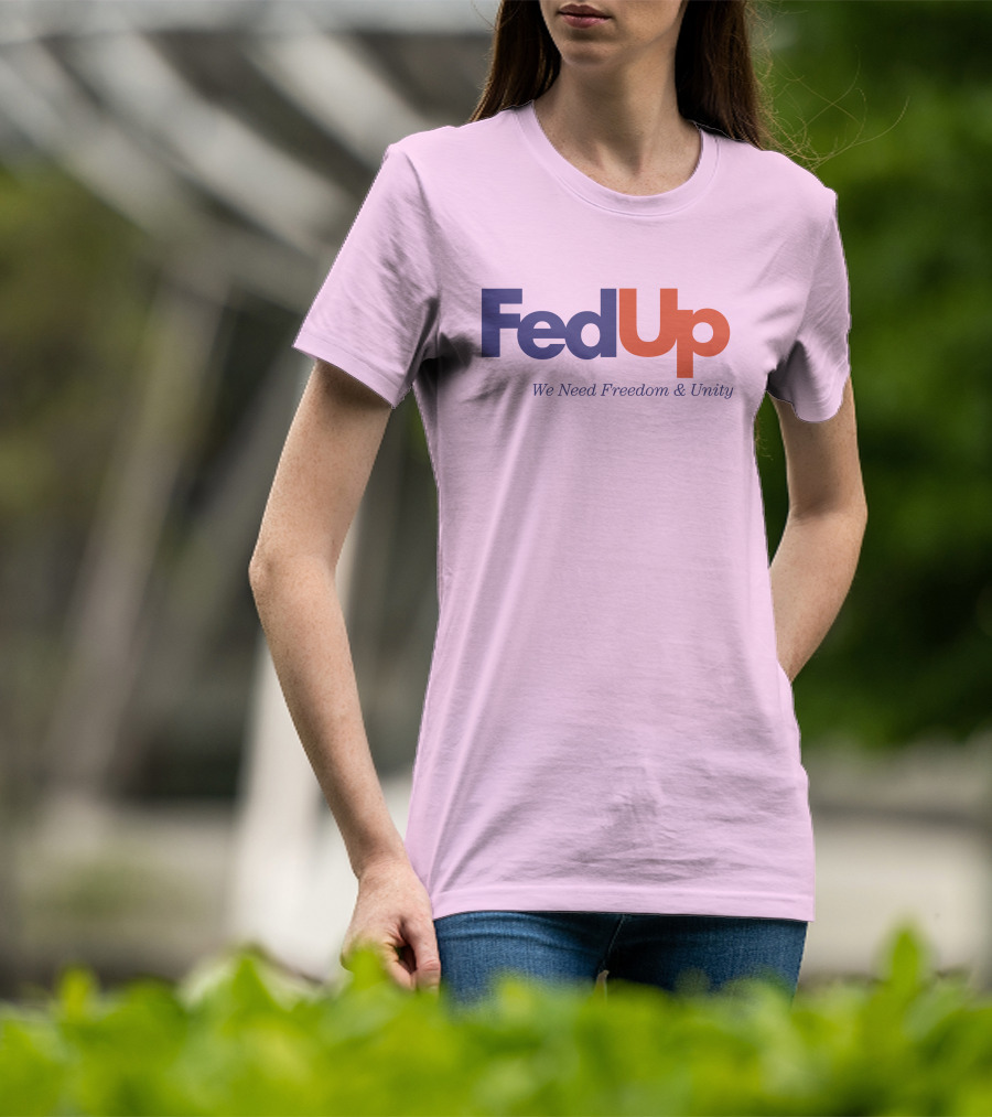 FedUp We Need Freedom And Unity T-Shirt