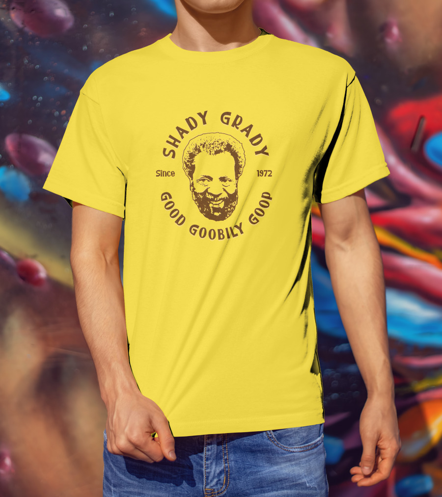 Shady Grady Good Goobily Goop Since 1972 T-Shirt