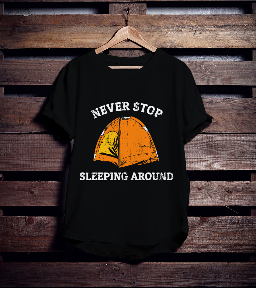 Never Stop Sleeping Around Tent Camping Adventure Essentials T-Shirt