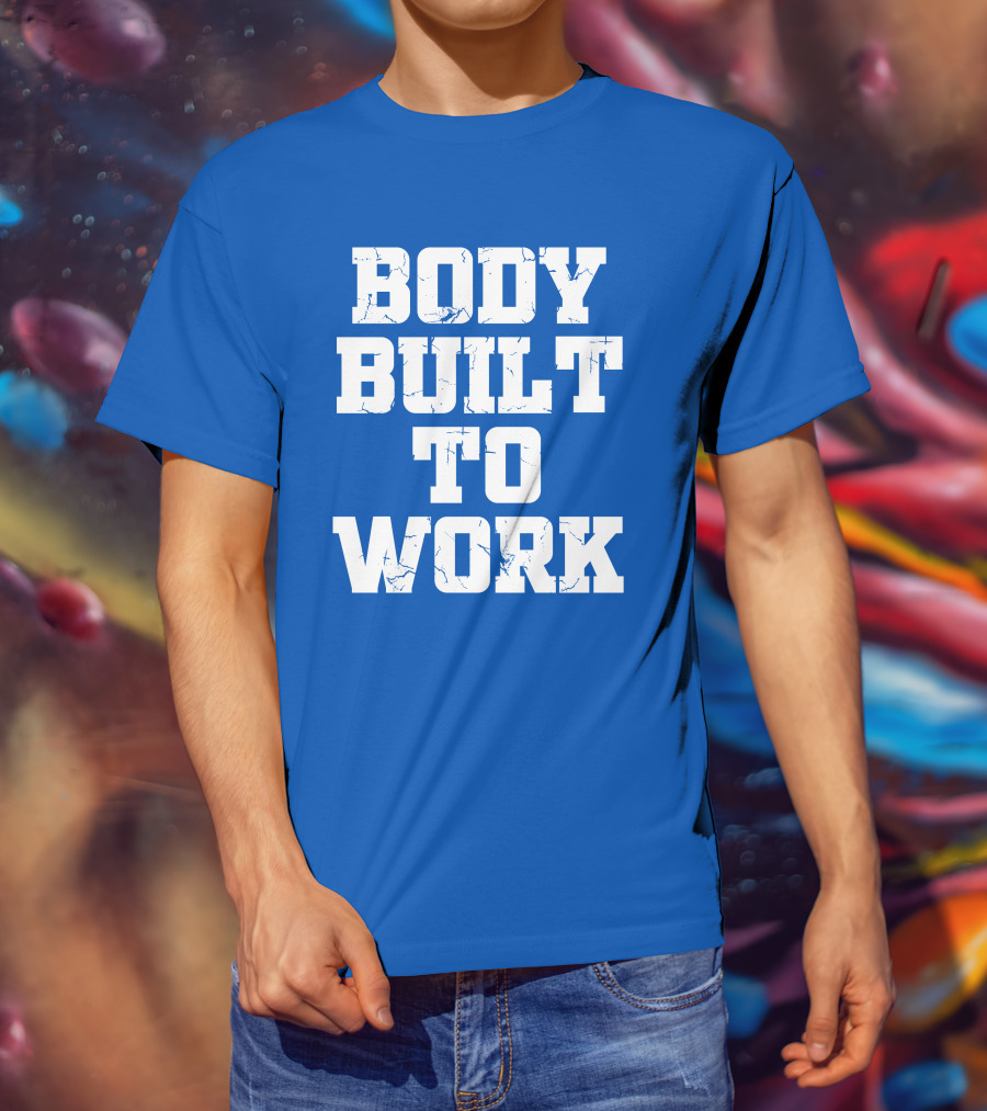 Body Built To Work Motivation Strength T-Shirt