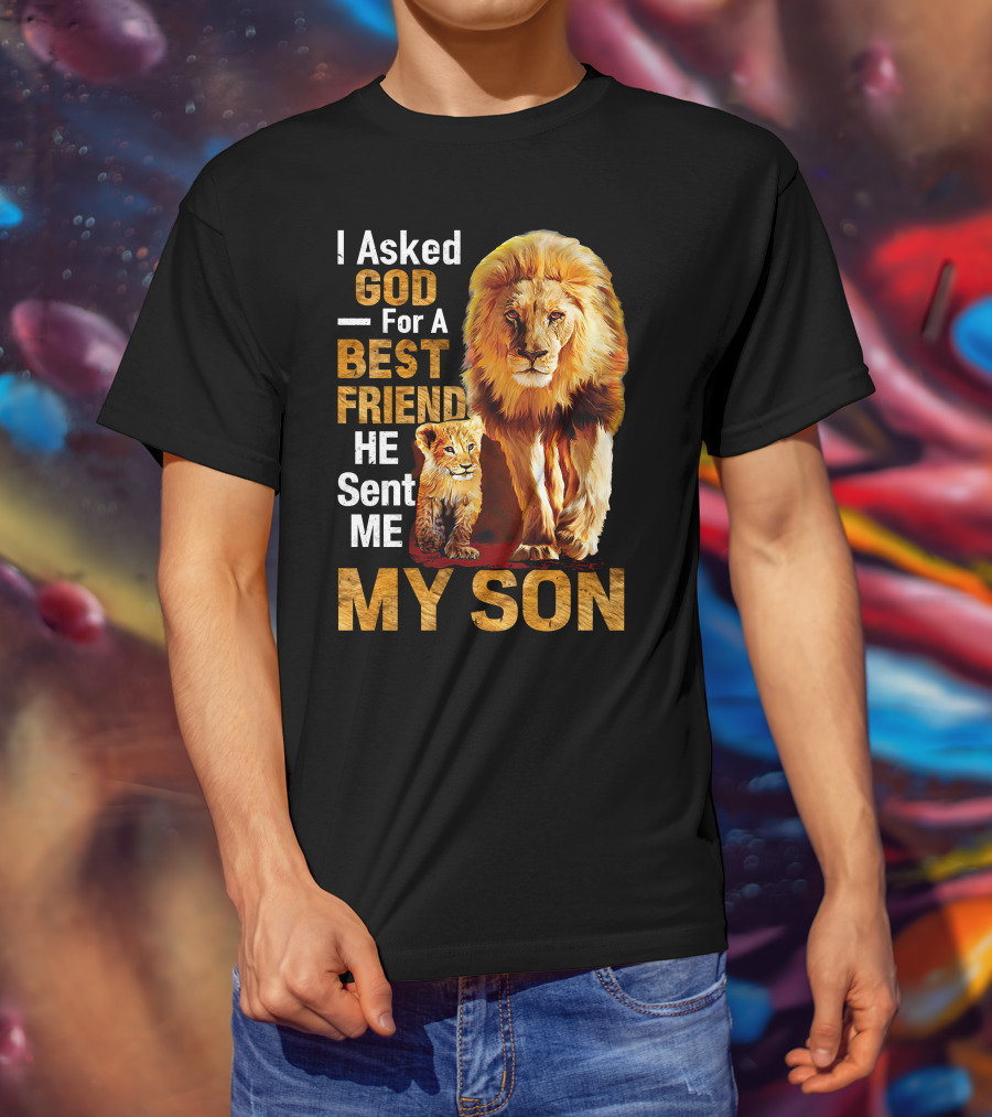 I Asked God For A Best Friend He Sent Me My Son Lion And Cub T-Shirt
