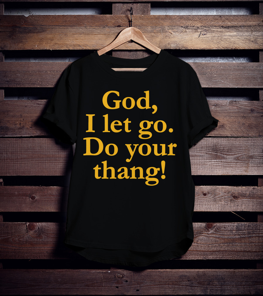 God I Let Go Do Your Thang T-Shirt