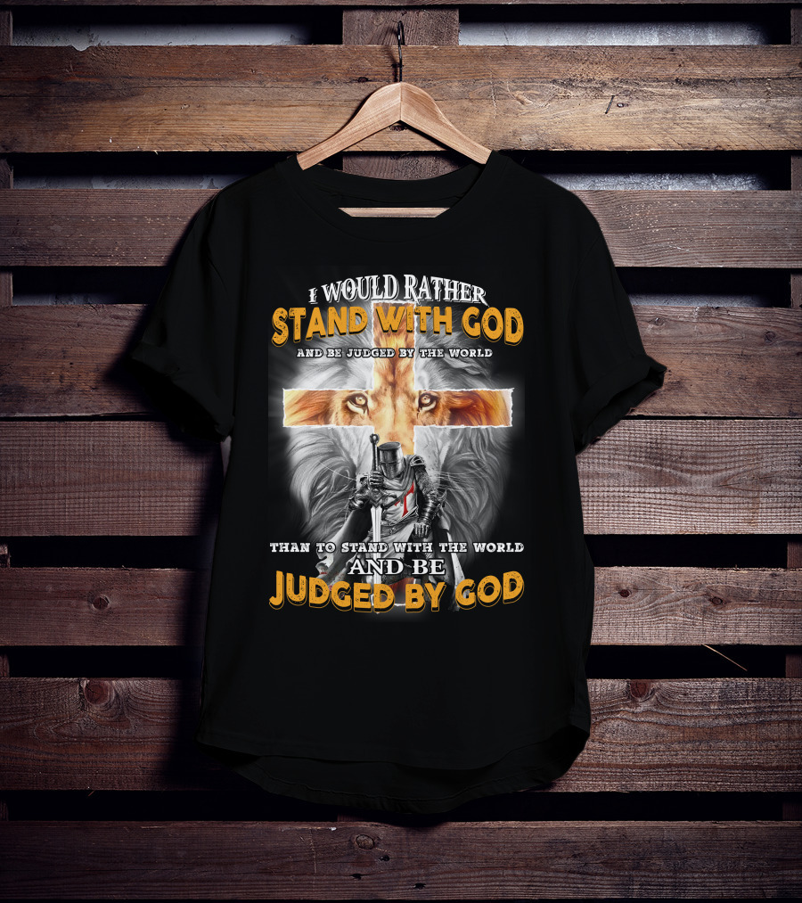 I Would Rather Stand With God Lion Knight Cross Judged By World T-Shirt