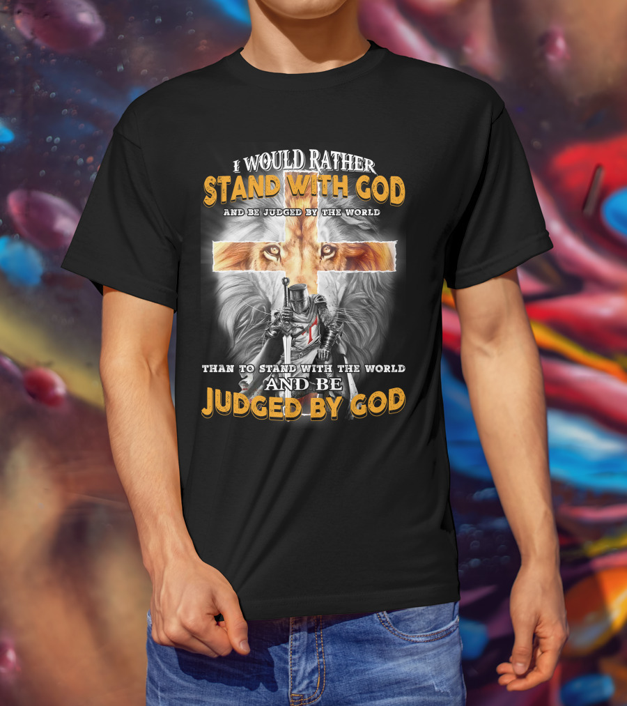 I Would Rather Stand With God Lion Knight Cross Judged By World T-Shirt