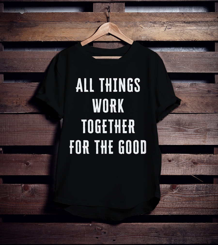 All Things Work Together For The Good T-Shirt