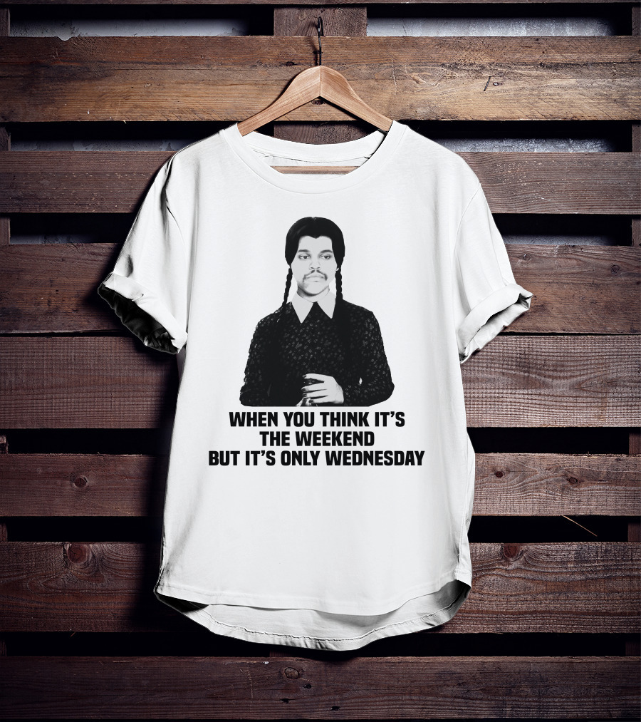 When You Think It's The Weekend But It's Only Wednesday Addams Family T-Shirt