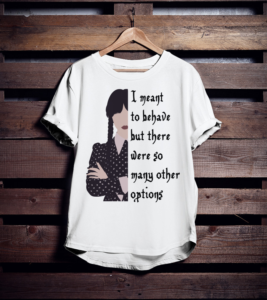 I Meant To Behave But There Were So Many Other Options Wednesday Addams T-Shirt