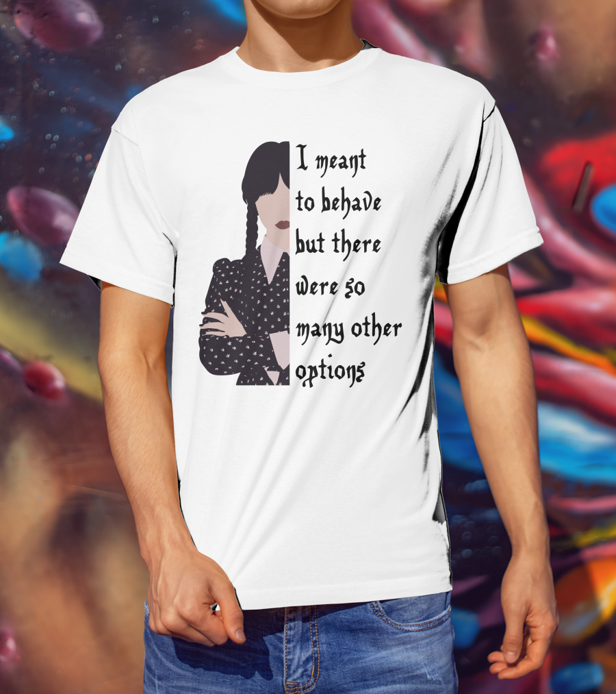 I Meant To Behave But There Were So Many Other Options Wednesday Addams T-Shirt