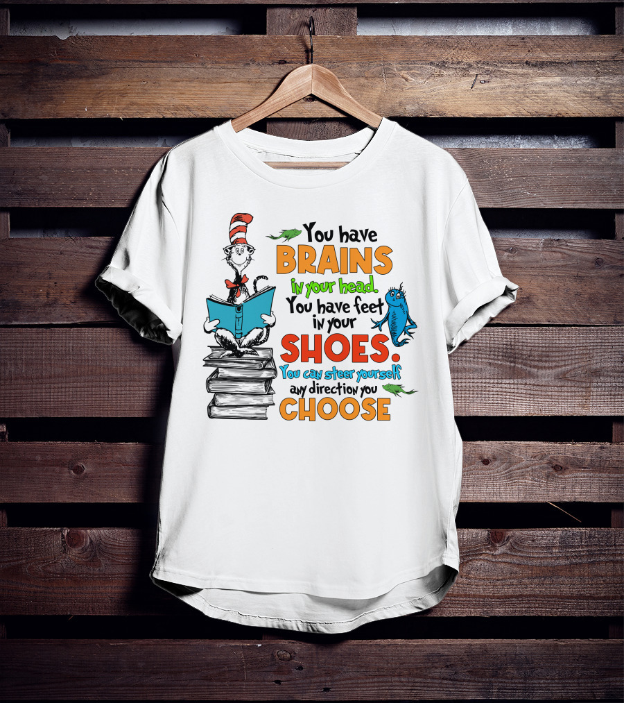 Dr. Seuss You Have Brains In Your Head You Have Feet In Your Shoes Cat In The Hat And Fish T-Shirt