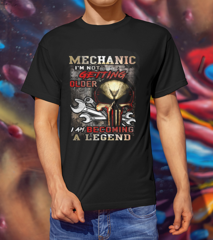 Mechanic I'm Not Getting Older I Am Becoming A Legend T-Shirt