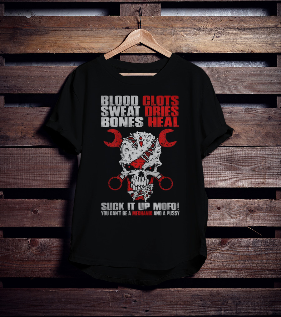 Blood Clots Sweat Dries Bones Heal Mechanic Mofo T-Shirt